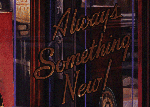 "ALWAYS SOMETHING NEW"
